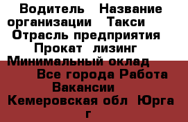 Водитель › Название организации ­ Такси-068 › Отрасль предприятия ­ Прокат, лизинг › Минимальный оклад ­ 60 000 - Все города Работа » Вакансии   . Кемеровская обл.,Юрга г.